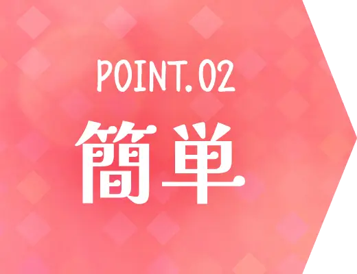 POINT.02 簡単